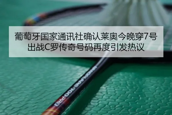 葡萄牙国家通讯社确认莱奥今晚穿7号出战C罗传奇号码再度引发热议 | BSPORTS